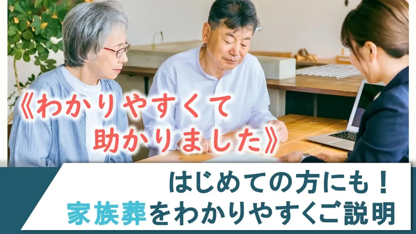 《わかりやすくて助かりました。》　はじめての方に、家族葬をわかりやすくご説明。
